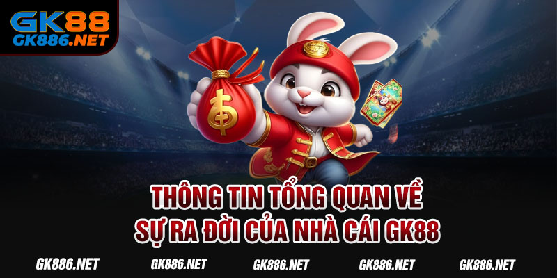 Thông tin tổng quan về sự ra đời của nhà cái GK88 Thông tin tổng quan về sự ra đời của nhà cái GK88