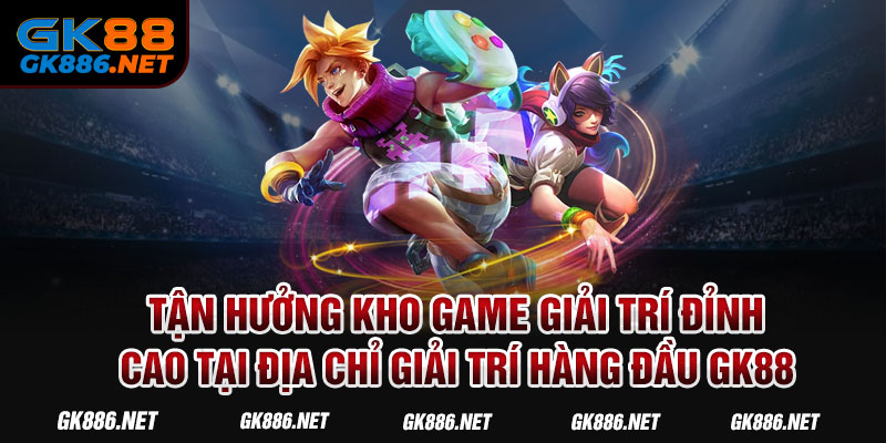 Tận hưởng kho game giải trí đỉnh cao tại địa chỉ giải trí hàng đầu GK88 Tận hưởng kho game giải trí đỉnh cao tại địa chỉ giải trí hàng đầu GK88
